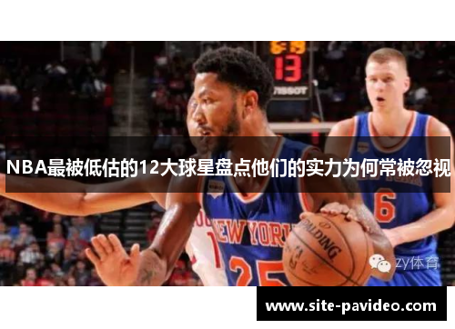 NBA最被低估的12大球星盘点他们的实力为何常被忽视 NBA最被低估的12大球星盘点他们的实力为何常被忽视