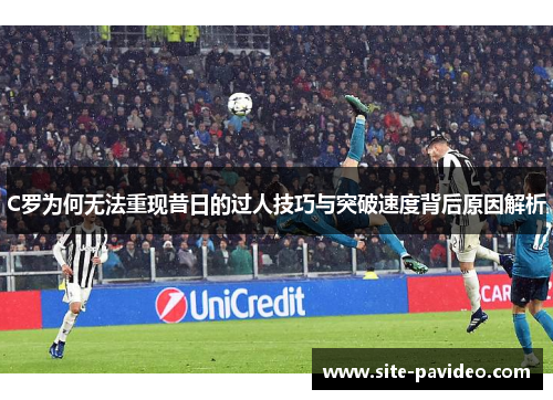 C罗为何无法重现昔日的过人技巧与突破速度背后原因解析 C罗为何无法重现昔日的过人技巧与突破速度背后原因解析