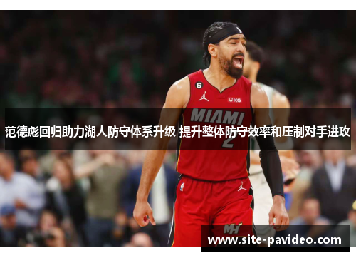 范德彪回归助力湖人防守体系升级 提升整体防守效率和压制对手进攻 范德彪回归助力湖人防守体系升级 提升整体防守效率和压制对手进攻