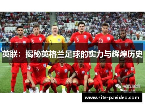 英联:揭秘英格兰足球的实力与辉煌历史 英联:揭秘英格兰足球的实力与辉煌历史